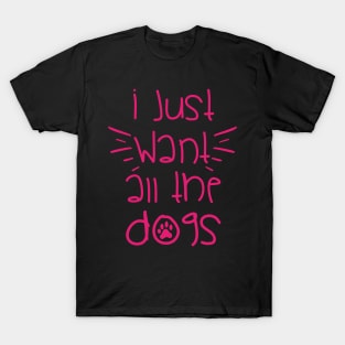 I WANT ALL THE DOGS || GIFT FOR DOG LOVERS T-Shirt